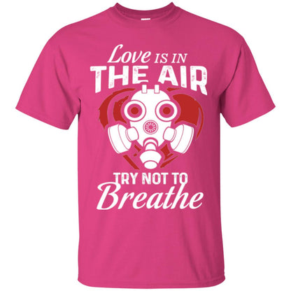 Valentines Day T-shirt Love Is In The Air Try Not To Breathe Heliconia