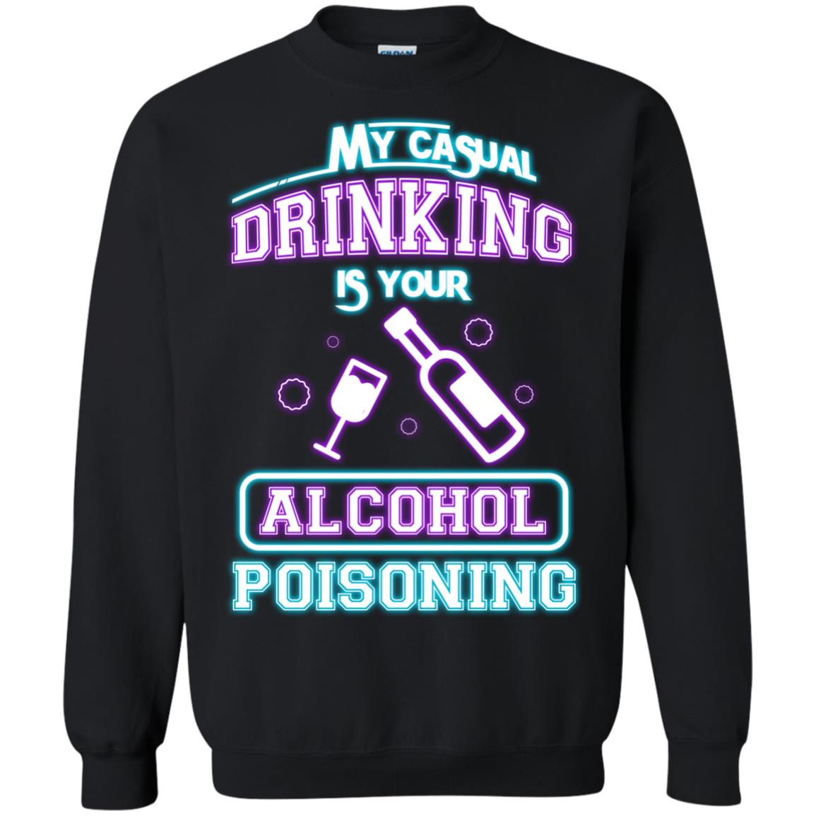 My Casual Drinking Is Your Alcohol Poisoning ShirtG180 Gildan Crewneck Pullover Sweatshirt 8 oz.