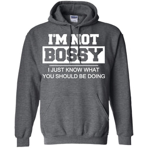I_m Not Bossy I Just Know What You Should Be Doing T-shirtG185 Gildan Pullover Hoodie 8 oz.
