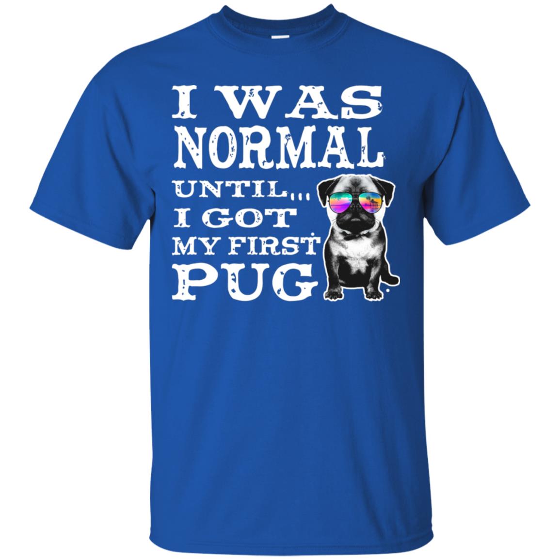 I Was Normal Until I Got My First Pug Puggies Dog Lovers Shirt Royal