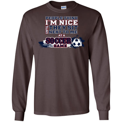 People Think I'm Nice Until They Sit Next To Me At A Soccer Game Shirt For Mens Or Womens Dark Chocolate