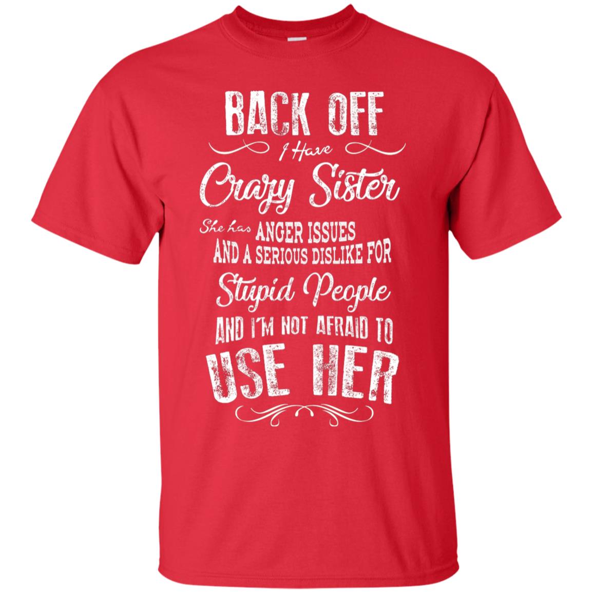 Back Off I Have A Crazy Sister And I'm Not Afraid To Use Her Sibling Quote My Sister Shirt Red