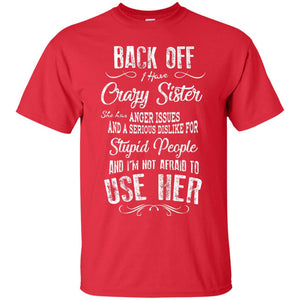 Back Off I Have A Crazy Sister And I'm Not Afraid To Use Her Sibling Quote My Sister ShirtG200 Gildan Ultra Cotton T-Shirt