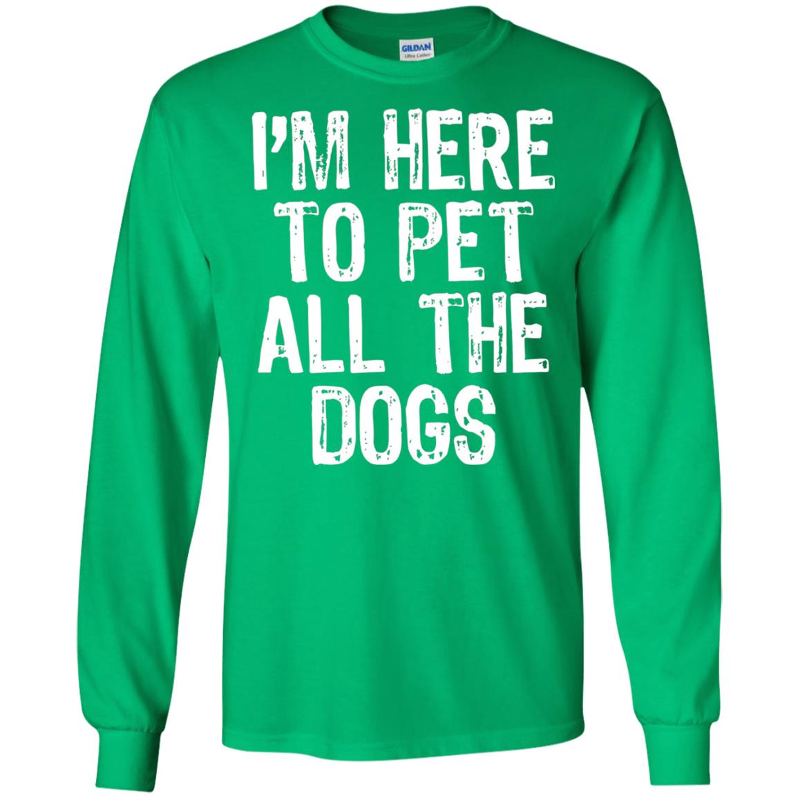 Dogs Lover T-shirt I_m Here To Pet All The Dogs Irish Green