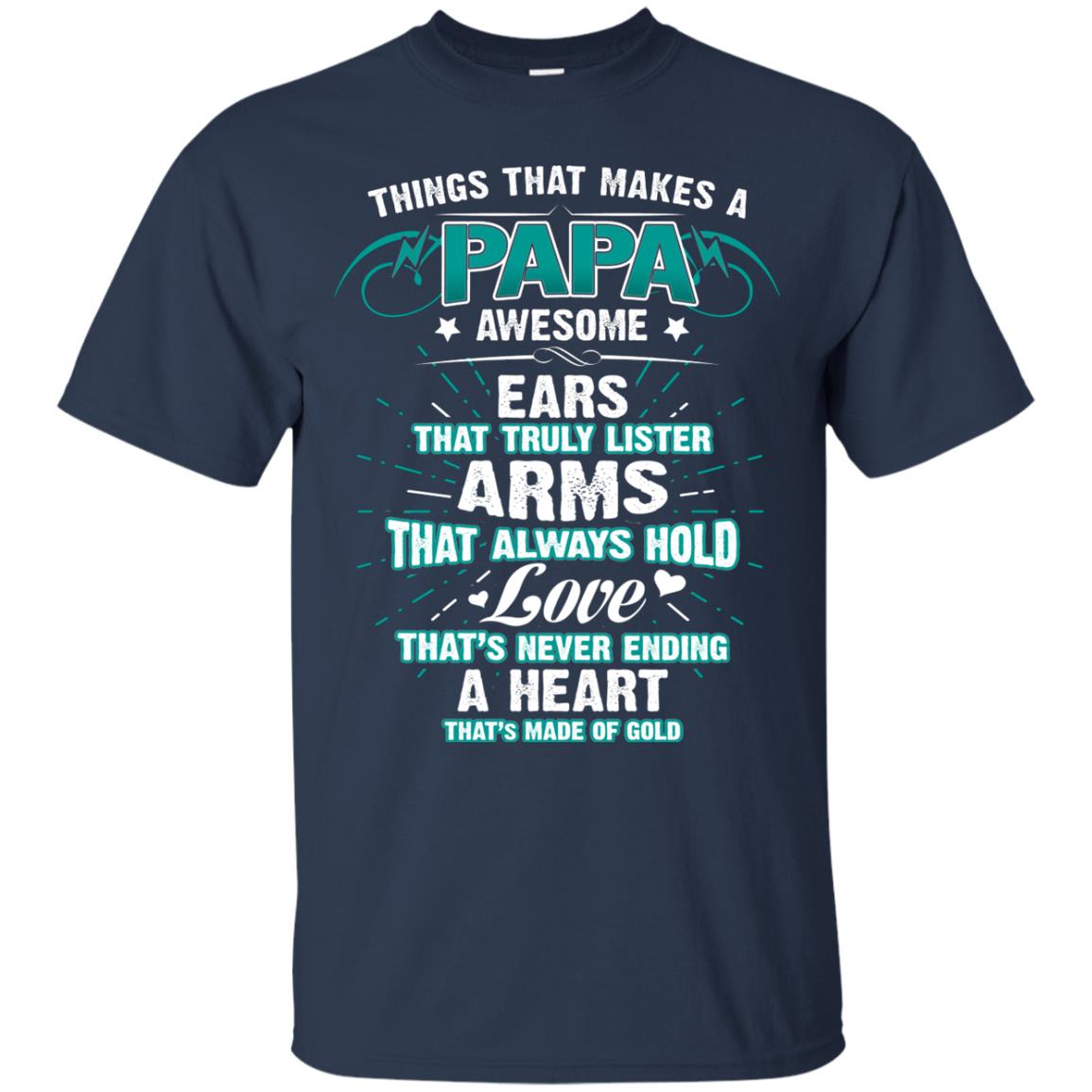 Things That Makes A Papa Awesome Ears That Truly Lister Arms That Always Hold Love That's Never Ending A Heart That Is Made Of Gold Navy
