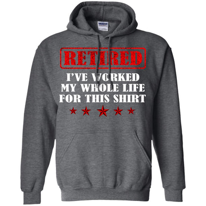 Retired I've Worked My Whole Life For This Shirt Dark Heather