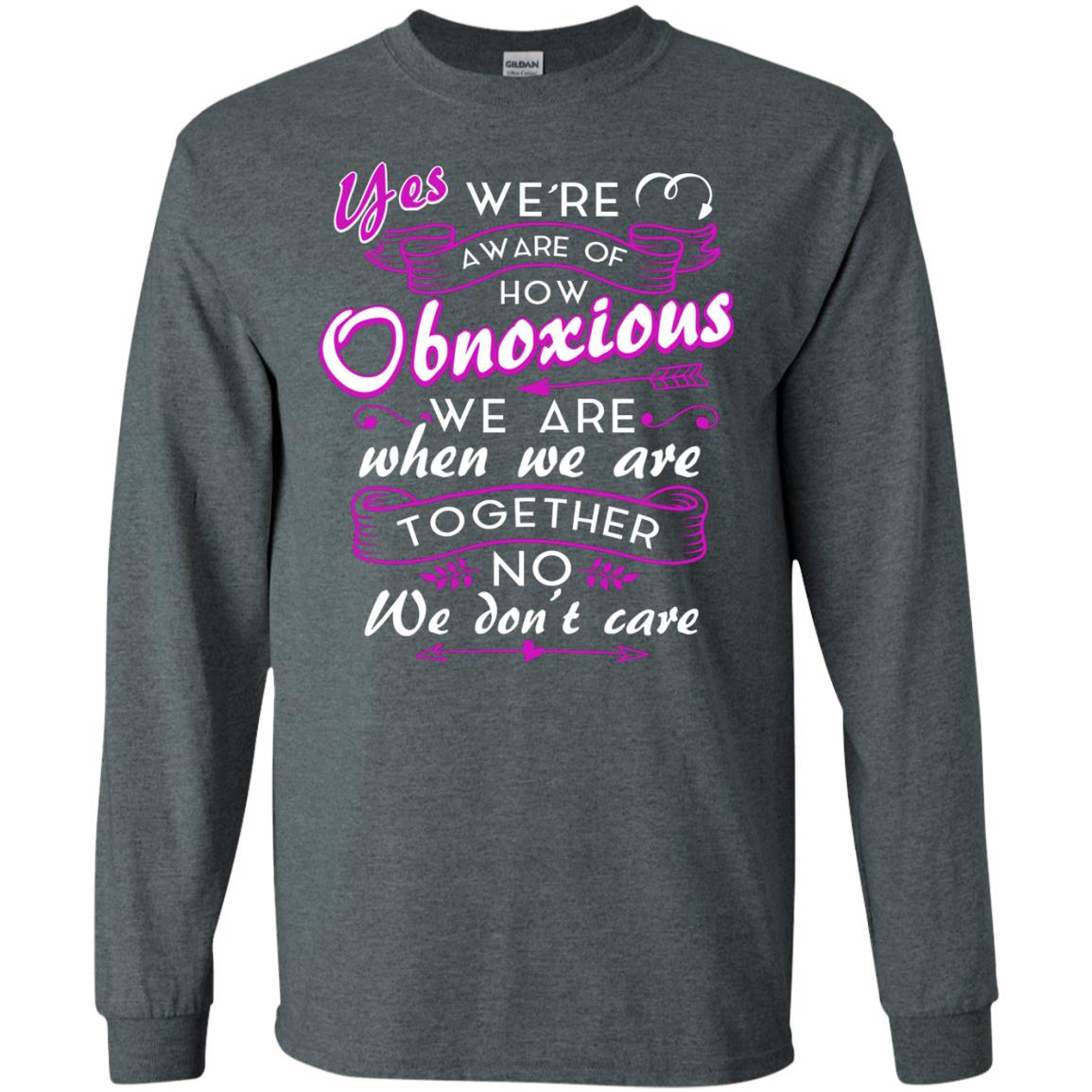 Yes We_re Aware Of How Obnoxious Funny Friendship T-shirt Dark Heather