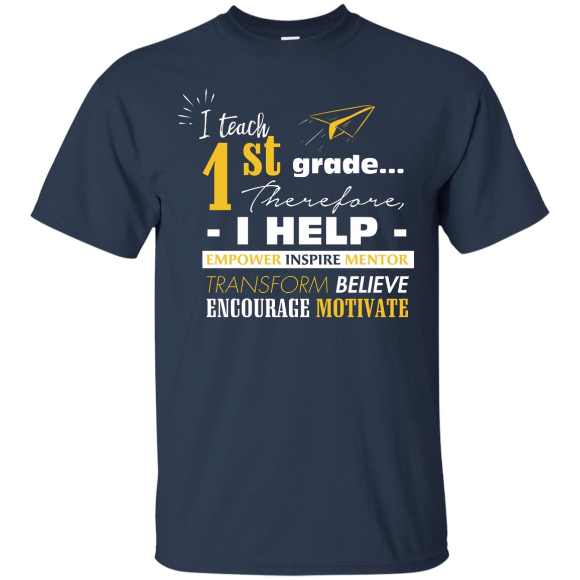 I Teach 1st Grade Therefore I Help Empower Inspire Mentor Transform Believe Encourage Motivate Shirt Navy