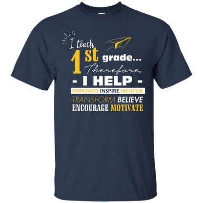 I Teach 1st Grade Therefore I Help Empower Inspire Mentor Transform Believe Encourage Motivate Shirt Navy
