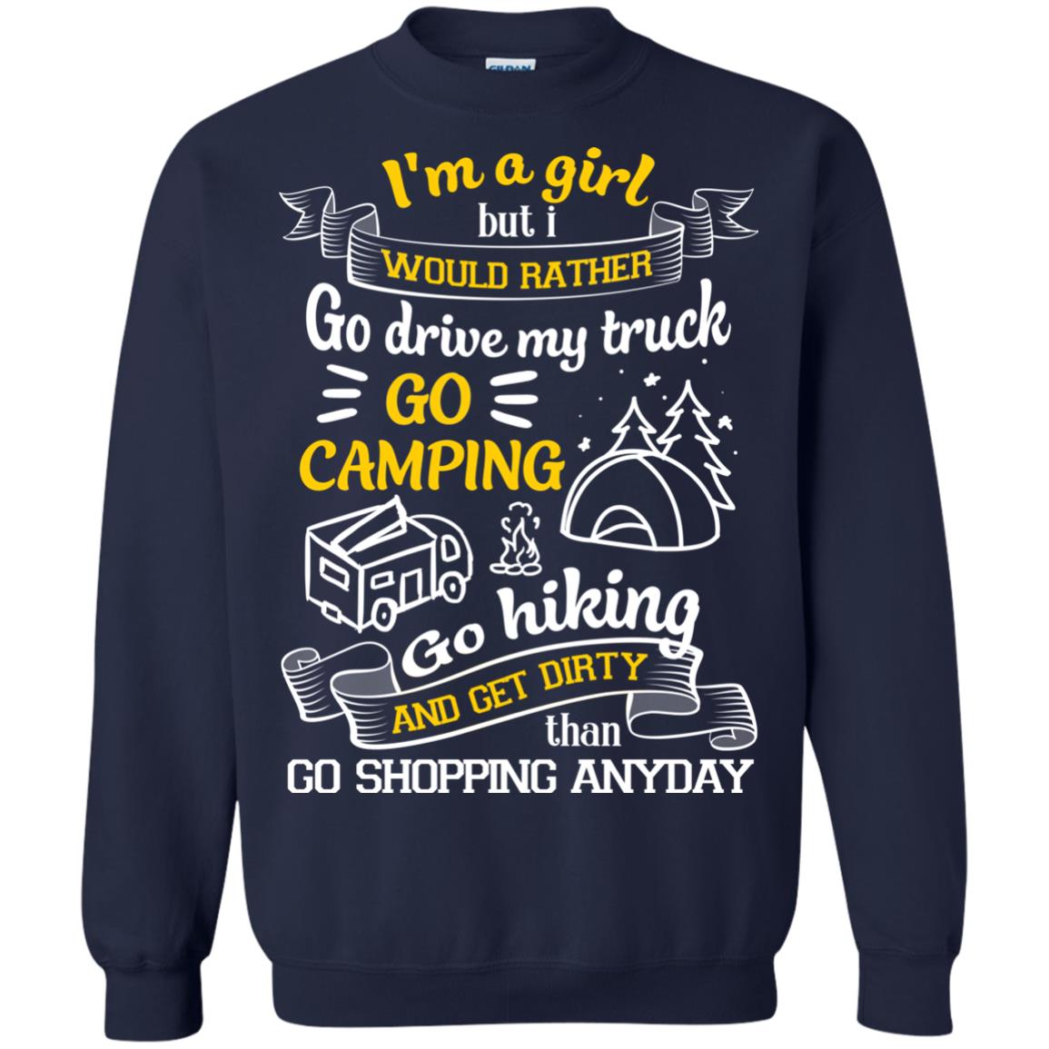 I_m A Girl But I Would Rather Go Drive My Truck Go Camping Go Hiking And Get Dirty Than Go Shopping Anyday Navy