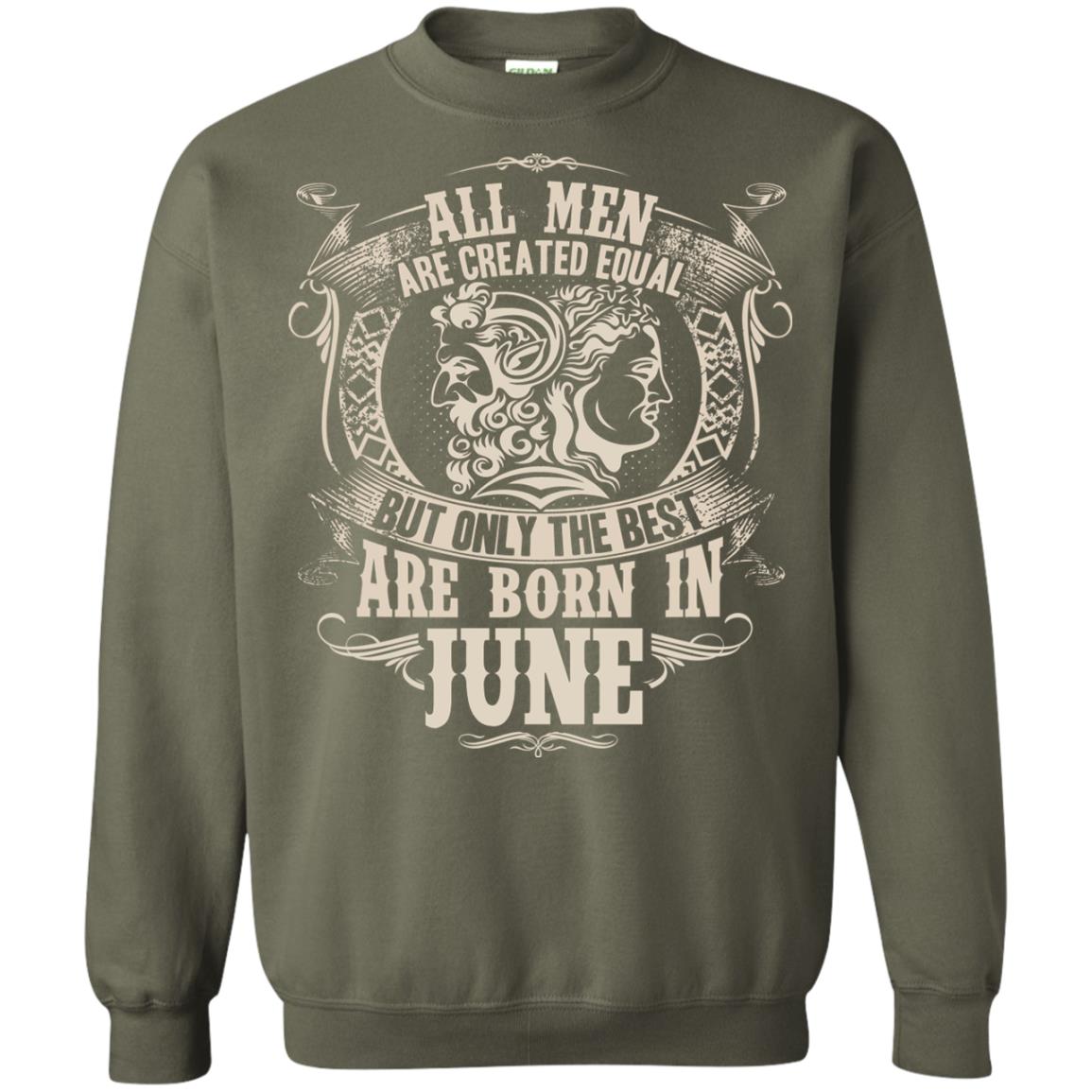 All Men Are Created Equal, But Only The Best Are Born In June T-shirt Military Green