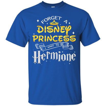 Forget A Disney Princess I Want To Be Hermione Harry Potter Fan Shirt Royal