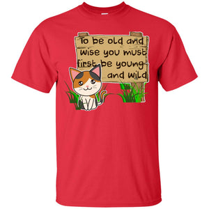 To Be Old And Wise You Must First Be Young And Wild Shirt Funny Cat Lovers ShirtG200 Gildan Ultra Cotton T-Shirt