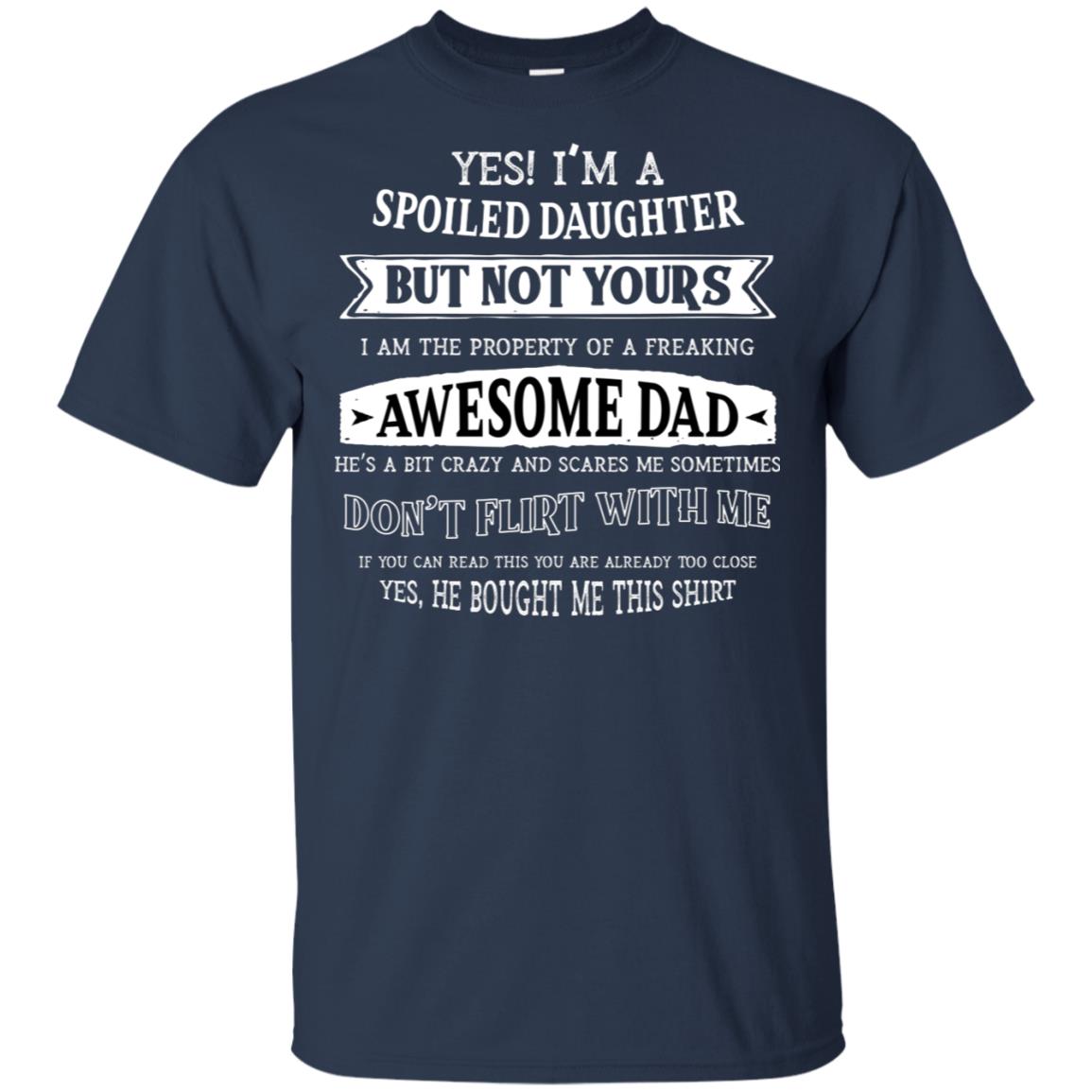 Yes Im A Spoiled Daughter But Not Yours I Am The Property Of A Freaking Awesome Dad Navy