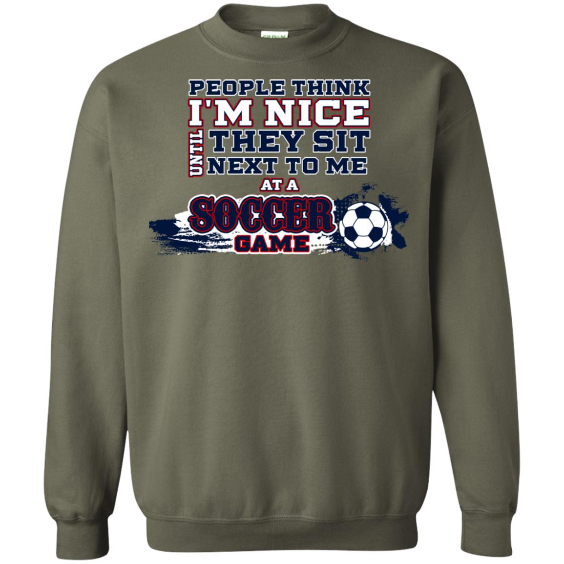 People Think I'm Nice Until They Sit Next To Me At A Soccer Game Shirt For Mens Or Womens Military Green