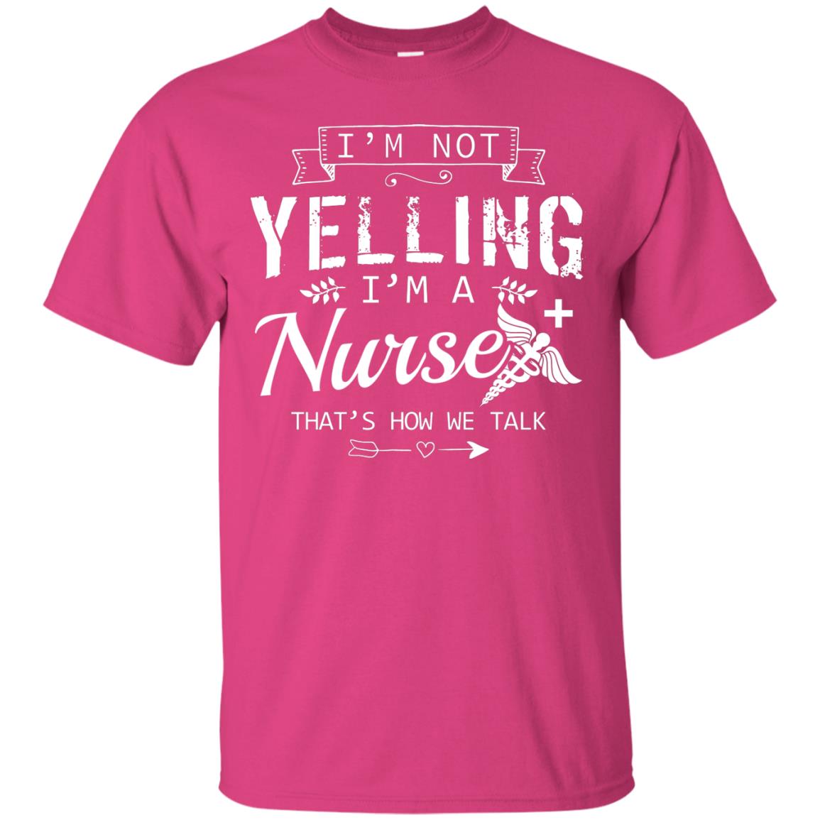 I_m Not Yelling I_m A Nurse That _s How We Talk Quote Shirt For Nursing Lover Heliconia