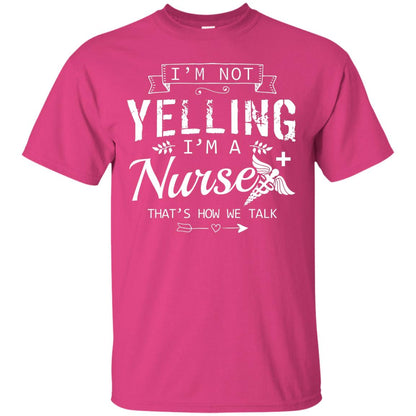 I_m Not Yelling I_m A Nurse That _s How We Talk Quote Shirt For Nursing Lover Heliconia