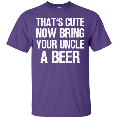 That_s Cute Now Bring Your Uncle A Beer Shirt Purple