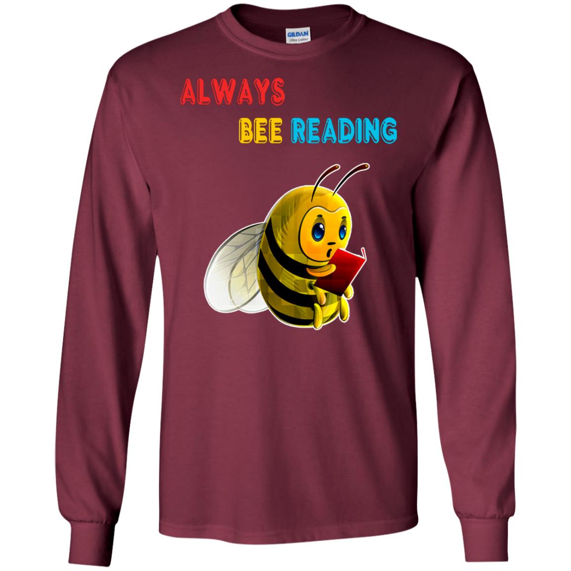 Always Bee Reading Book Lovers Shirt= G240 Gildan LS Ultra Cotton T-Shirt Maroon
