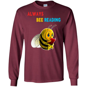 Always Bee Reading Book Lovers Shirt= G240 Gildan LS Ultra Cotton T-Shirt