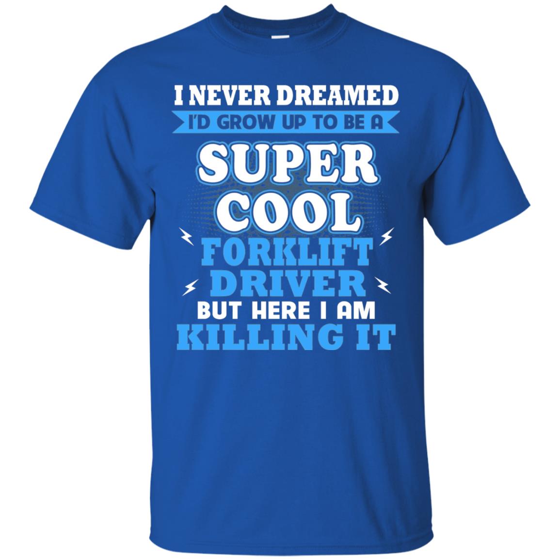I Never Dreamrd I_d Grow Up To Be A Super Cool Forklift Driver Shirt Royal
