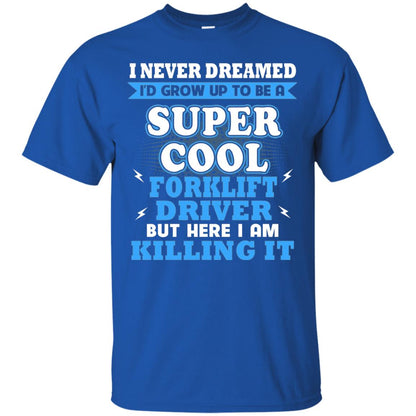 I Never Dreamrd I_d Grow Up To Be A Super Cool Forklift Driver Shirt Royal