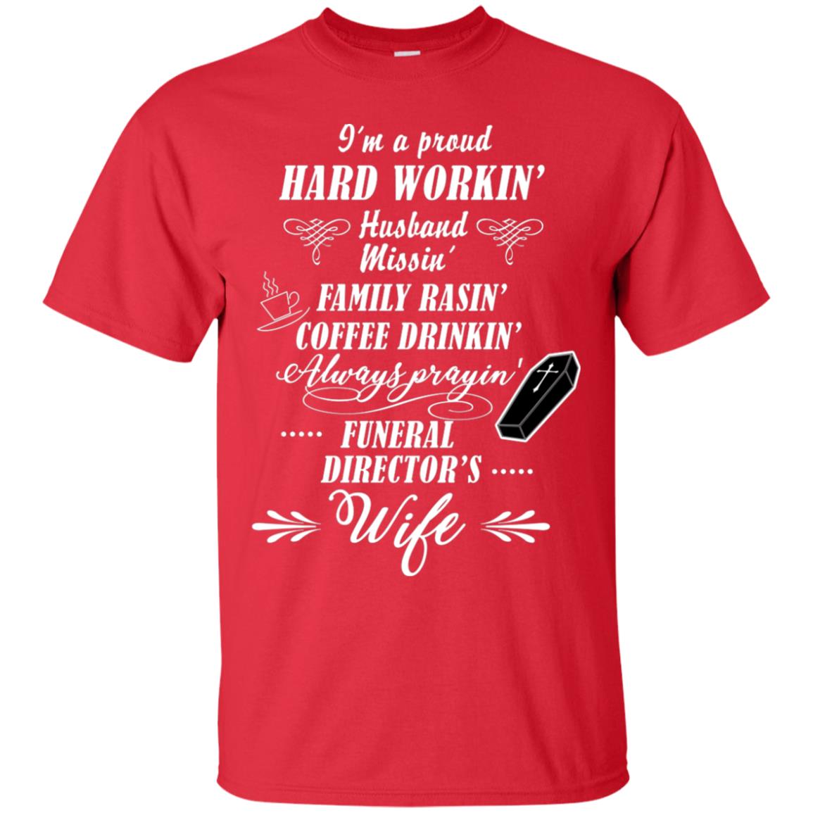 I'm A Proud Hard Workin' Husband Missin' Family Rasin' Coffee Drinkin' Always Prayin' Funeral Director's Wife Red