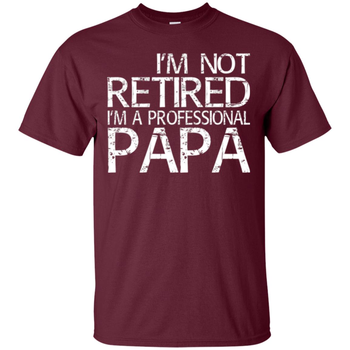 Papa T-shirt I_m Not Retired I_m A Professional Papa Maroon