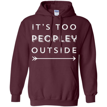 Funny Introvert Agoraphobic T-shirt It_s Too Peopley Outside Maroon