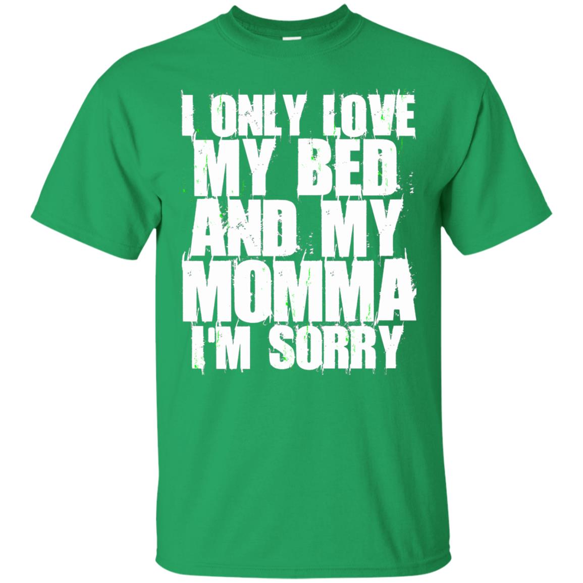 I Only Love My Bed My Momma Im Sorry Shirt Irish Green