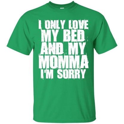 I Only Love My Bed My Momma Im Sorry Shirt Irish Green