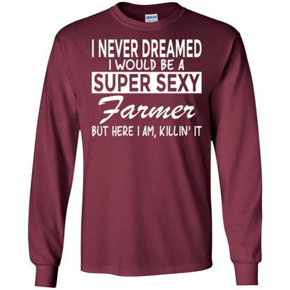 Farmer T-shirt I Never Dreamed I Would Be A Super Sexy Farmer Maroon