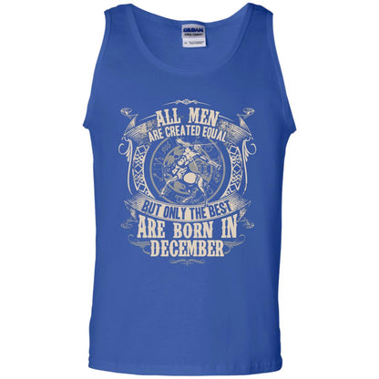 All Men Are Created Equal, But Only The Best Are Born In December T-shirt Royal