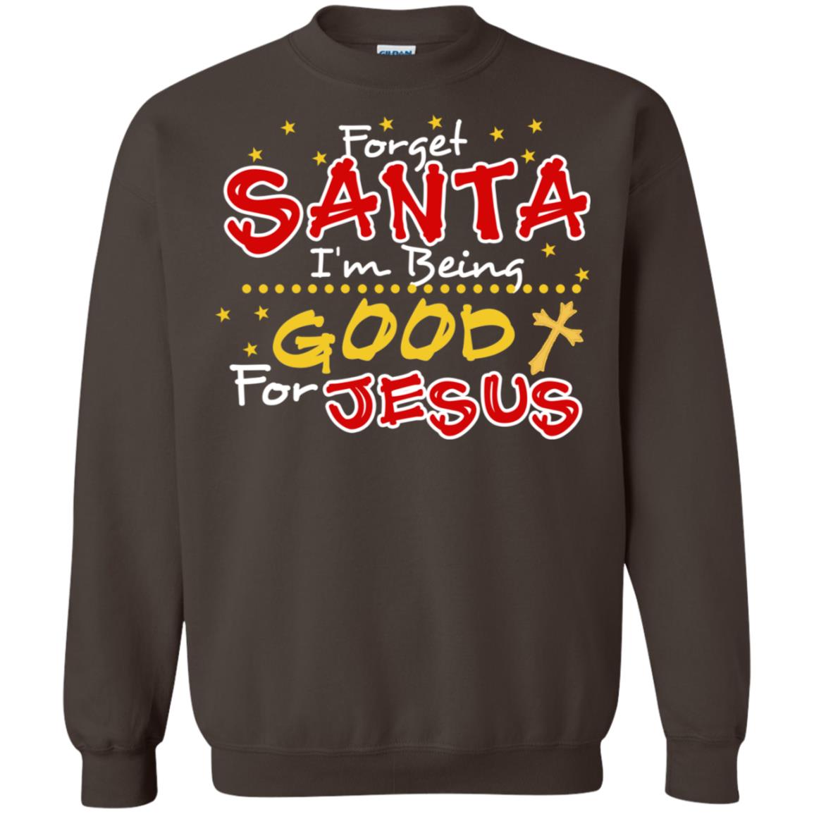Forget Santa Im Being Good For Jesus Funny X-mas Gift Shirt Dark Chocolate
