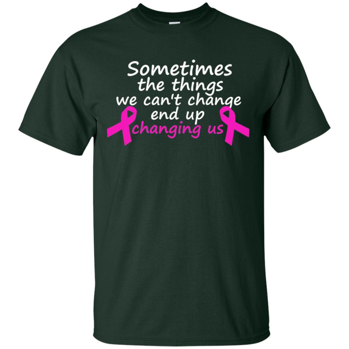 Sometimes The Things We Can't Change End Up Changing Us Shirt Breast Cancer Shirt Forest