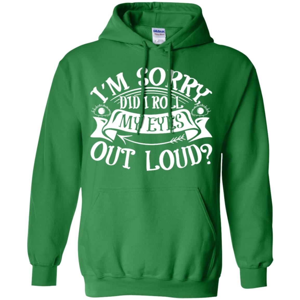 Im Sorry Did I Roll My Eyes Out Loud Shirt Irish Green