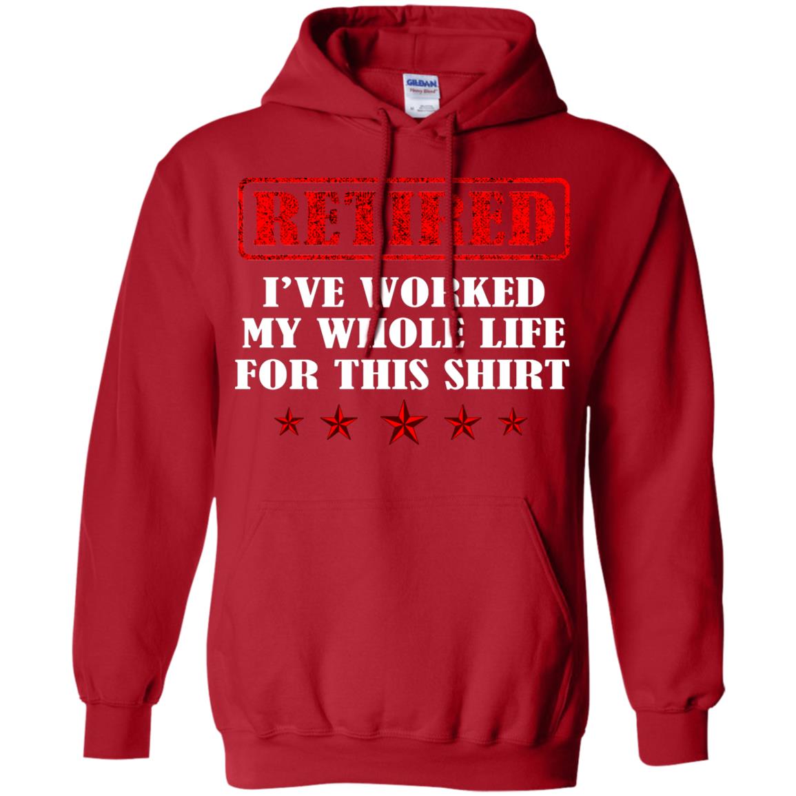 Retired I've Worked My Whole Life For This Shirt Red
