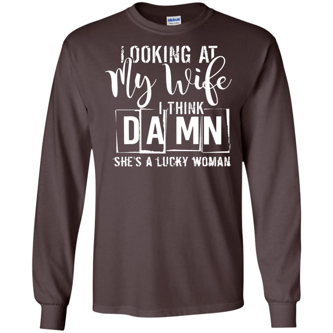 Looking At My Wife I Think Damn She Is A Lucky Woman Shirt Dark Chocolate