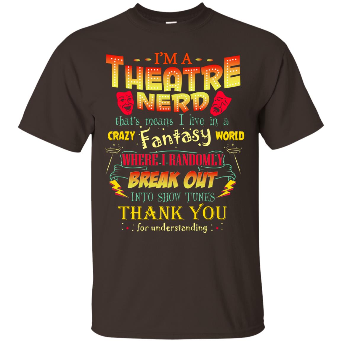 I'm Theatre Nerd That Means I Live In A Crazy Fantasy World Theatre Nerd T-shirt Dark Chocolate