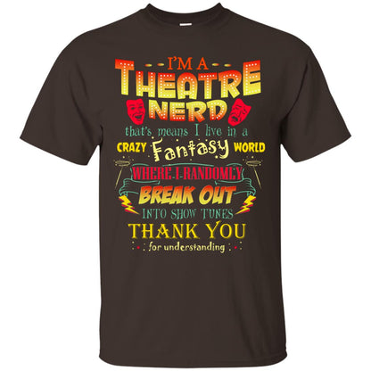 I'm Theatre Nerd That Means I Live In A Crazy Fantasy World Theatre Nerd T-shirt Dark Chocolate