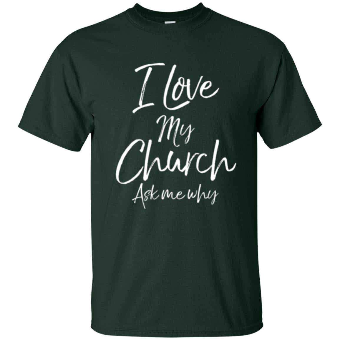 Christian T-shirt I Love My Church Ask Me Why Forest Green
