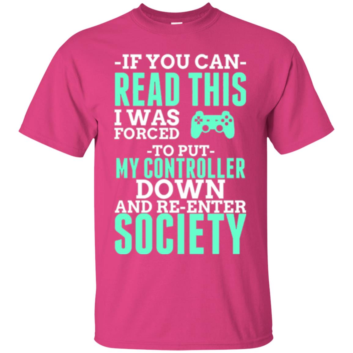 If You Can Read This I Was Forced To Put My Controller Down And Re-enter Society T-shirt Heliconia