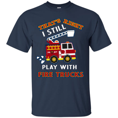 That's Right I Still Play With Fire Trucks Shirt For Mens Womens Navy