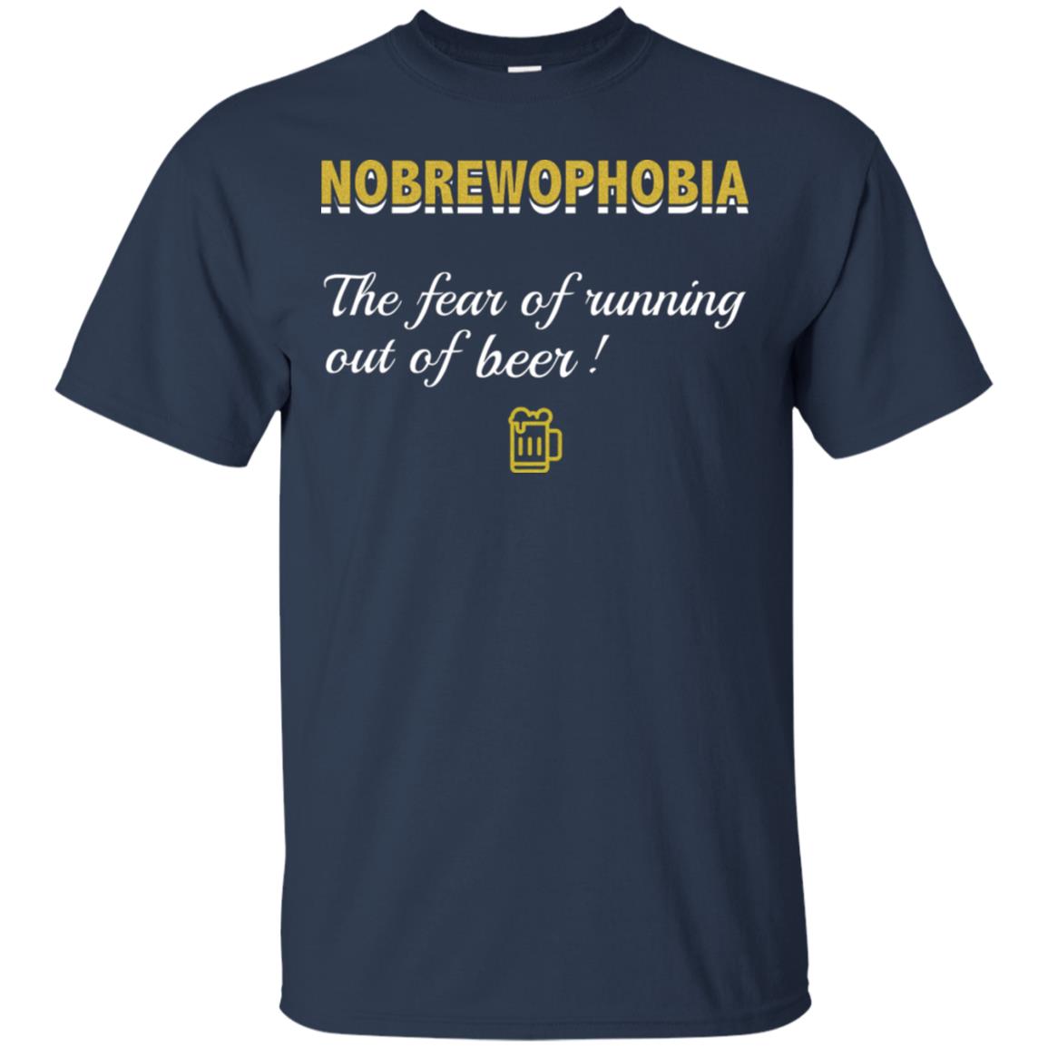Nobrewophobia The Fear Of Running Out Of Beer Shirt Navy