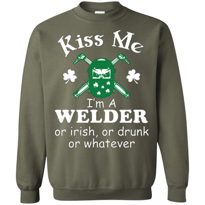 St. Patrick's Day T-shirt Kiss Me I’m A Welder Or Irish Or Drunk Or Whatever Military Green