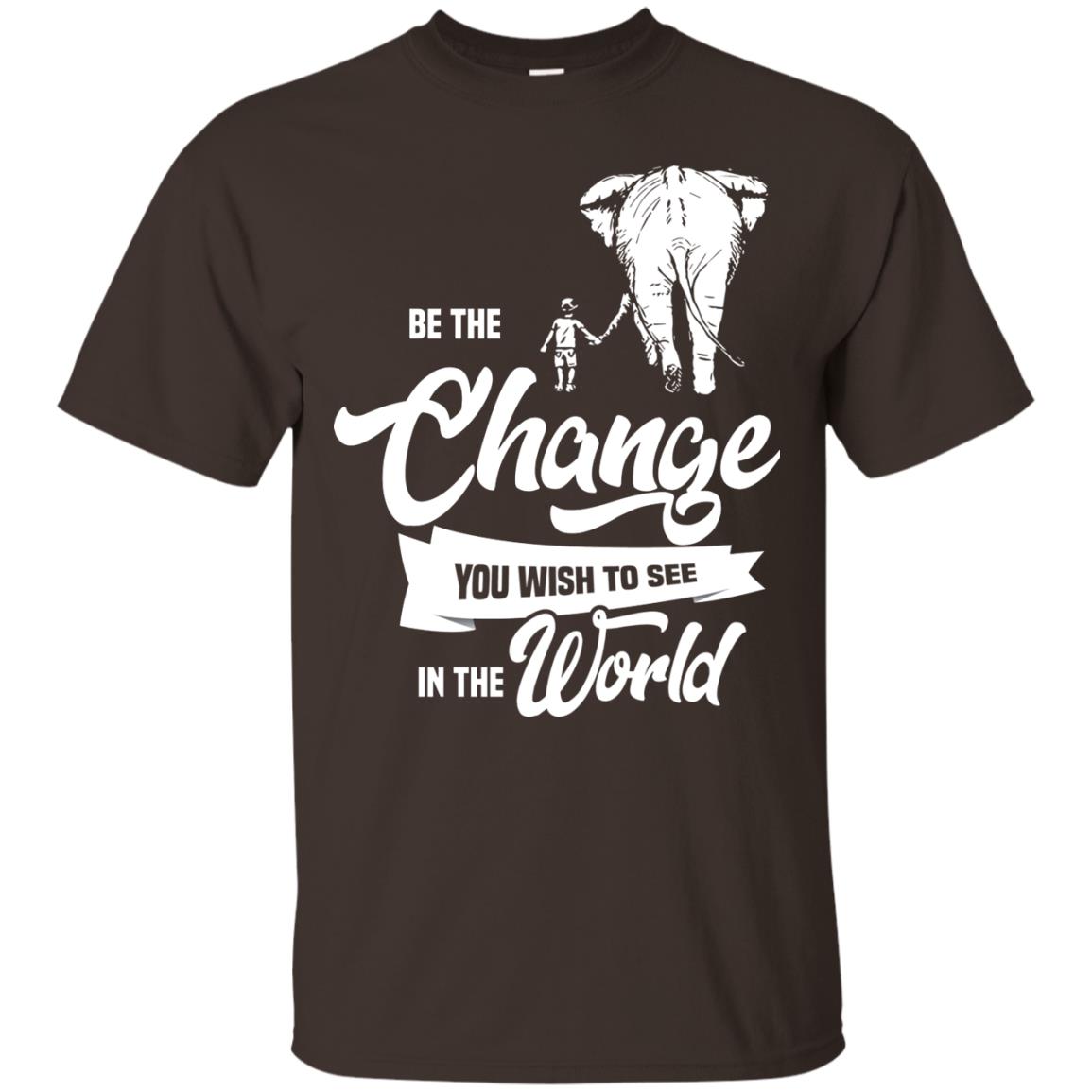 Be The Change You Wish To See In The World Shirt Dark Chocolate