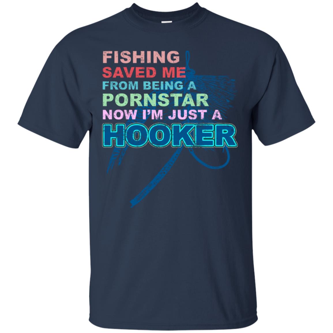 Fishing Saved Me From Being A Pornstar Now Im Just A Hooker Shirt Navy
