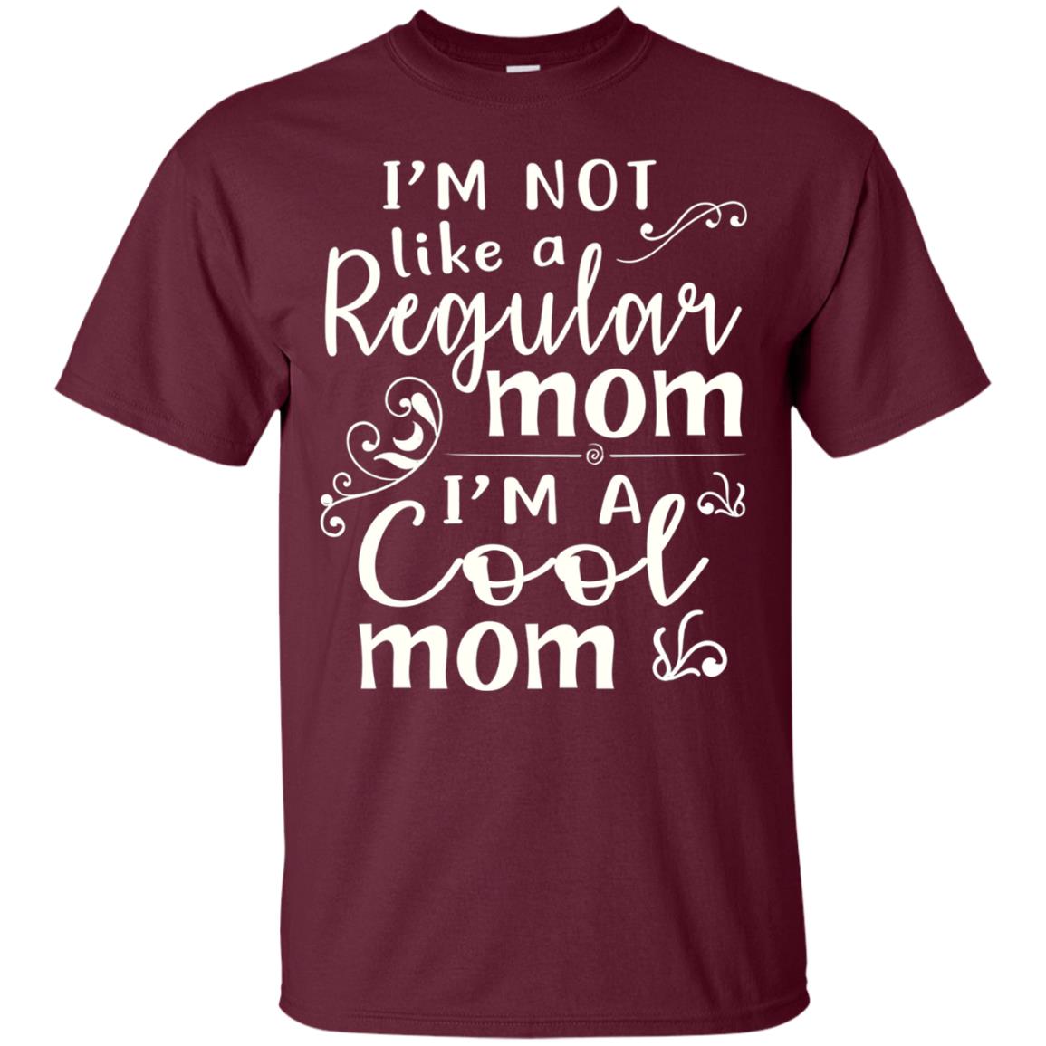 Im Not Like A Regular Mom Im A Cool Mom T-shirt Maroon