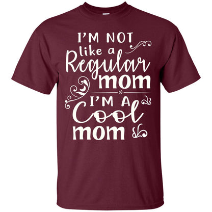 Im Not Like A Regular Mom Im A Cool Mom T-shirt Maroon