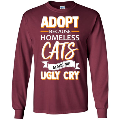 Adopt Because Homeless Cats Make Me Ugly Cry Shirt Maroon